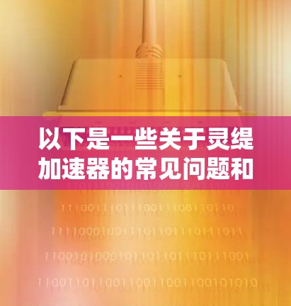 以下是一些关于灵缇加速器的常见问题和回答 以下是一些关于灵缇加速器的常见问题和回答