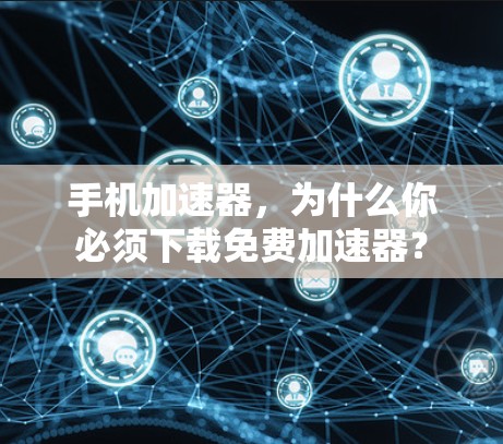 手机加速器,为什么你必须下载免费加速器?
