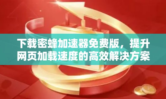 下载密蜂加速器免费版,提升网页加载速度的高效解决方案