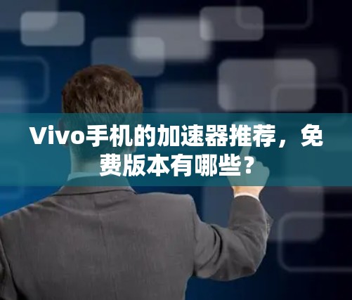 Vivo手机的加速器推荐,免费版本有哪些? Vivo手机的加速器推荐,免费版本有哪些?