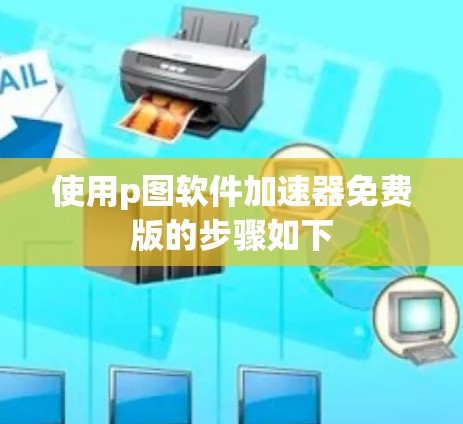 使用p图软件加速器免费版的步骤如下