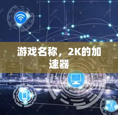 游戏名称,2K的加速器