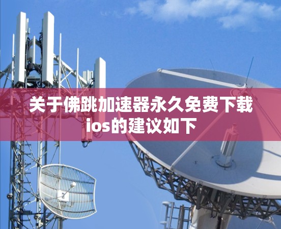 关于佛跳加速器永久免费下载ios的建议如下
