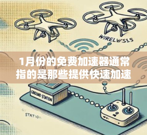 1月份的免费加速器通常指的是那些提供快速加速功能的软件工具或工具,通常是指针对特定领域或任务的加速软件。这些工具可以帮助用户快速完成任务或解决问题,通常在免费的前提下提供额外的性能或效率提升