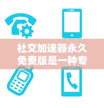 社交加速器永久免费版是一种专为快速访问社交媒体和流量而设计的工具,提供随时使用的功能,但也有局限性。以下是对其的详细分析