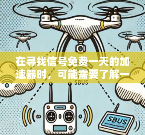 在寻找信号免费一天的加速器时,可能需要了解一些免费的工具或功能来提升效率或响应速度。以下是一些可能的解决方案