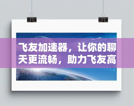 飞友加速器,让你的聊天更流畅,助力飞友高效交流! 飞友加速器,让你的聊天更流畅,助力飞友高效交流!