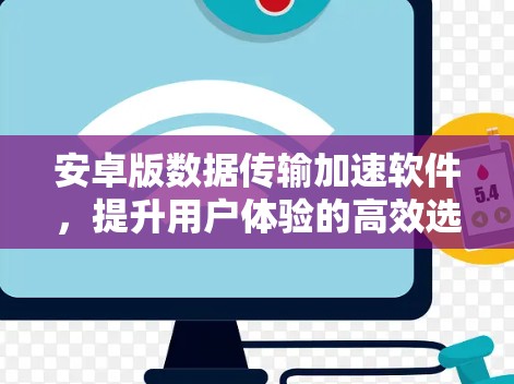 安卓版数据传输加速软件,提升用户体验的高效选择