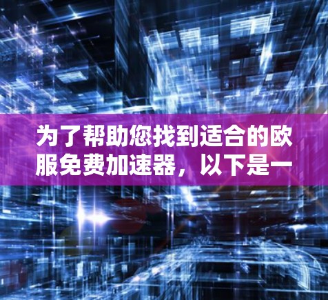 为了帮助您找到适合的欧服免费加速器,以下是一个清晰的列表,涵盖用户的主要需求和工具功能