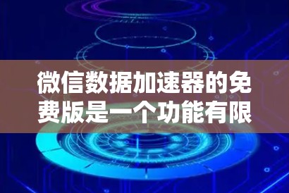 微信数据加速器的免费版是一个功能有限的工具,主要用于加速微信之间数据传输,如微信支付和微信支付。以下是对该产品的简要分析
