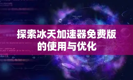 探索冰天加速器免费版的使用与优化