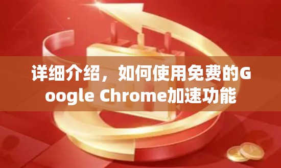 详细介绍，如何使用免费的Google Chrome加速功能