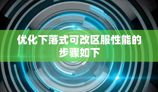 优化下落式可改区服性能的步骤如下