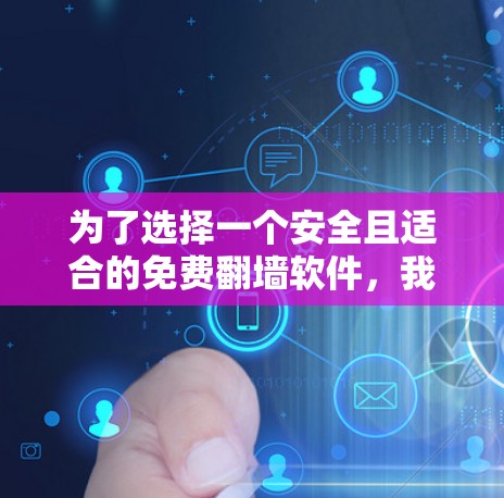 为了选择一个安全且适合的免费翻墙软件,我进行了以下综合分析