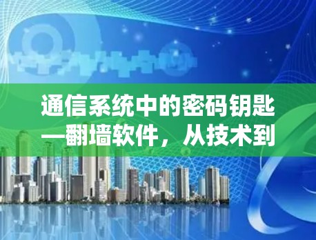 通信系统中的密码钥匙—翻墙软件,从技术到应用 通信系统中的密码钥匙—翻墙软件,从技术到应用