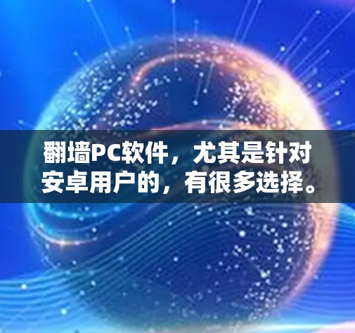 翻墙PC软件,尤其是针对安卓用户的,有很多选择。以下是一些推荐的免费软件和付费软件,供你参考