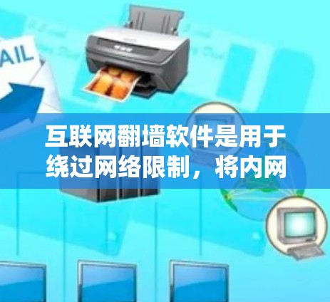 互联网翻墙软件是用于绕过网络限制，将内网连接到外网的工具。以下是一步步的下载和使用指南