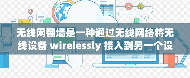 无线网翻墙是一种通过无线网络将无线设备 wirelessly 接入到另一个设备上的方式。以下是使用手机内置设备实现无线网翻墙的步骤