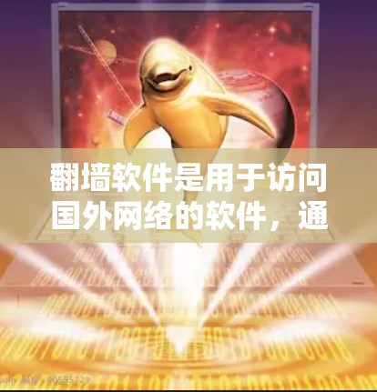 翻墙软件是用于访问国外网络的软件，通常需要合法授权，以确保网络访问的安全和合法性。以下是一步步的指南，帮助你找到和使用翻墙软件