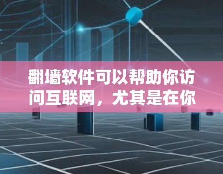 翻墙软件可以帮助你访问互联网，尤其是在你的设备或服务器上没有足够空间或网络时。以下是一些适合用于知乎（或类似平台）的翻墙软件推荐，以及一些考虑因素