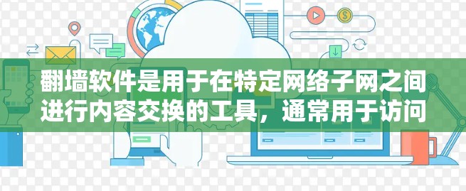 翻墙软件是用于在特定网络子网之间进行内容交换的工具，通常用于访问内部服务器、VPN或分层访问。以下是一些常见的翻墙软件推荐