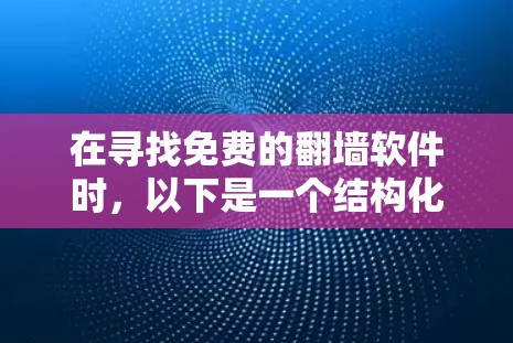 在寻找免费的翻墙软件时,以下是一个结构化的推荐和指南,涵盖不同平台和功能