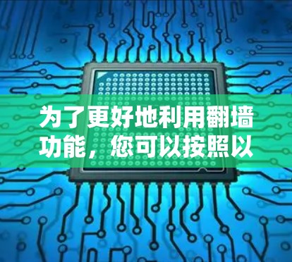 为了更好地利用翻墙功能,您可以按照以下步骤进行学习和操作