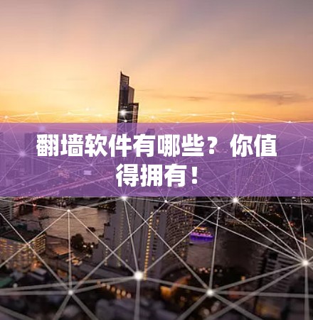 翻墙软件有哪些？你值得拥有！