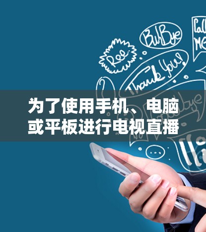 为了使用手机、电脑或平板进行电视直播，翻墙可能是一个需要谨慎考虑的选项。以下是涉及的平台及其使用建议