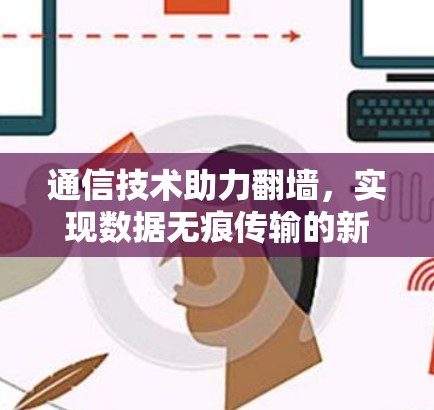 通信技术助力翻墙,实现数据无痕传输的新解决方案