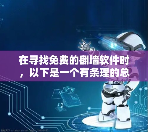 在寻找免费的翻墙软件时,以下是一个有条理的总结和建议