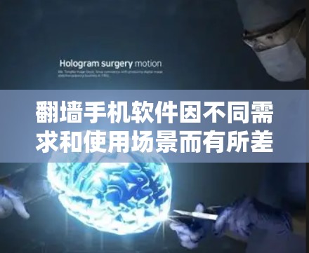 翻墙手机软件因不同需求和使用场景而有所差异，因此选择合适的翻墙软件需要根据自己的具体需求来决定。以下是一些常见的翻墙软件推荐，供你参考