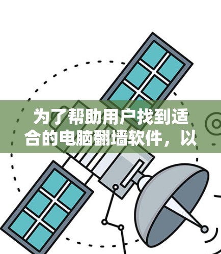为了帮助用户找到适合的电脑翻墙软件，以下是一些推荐