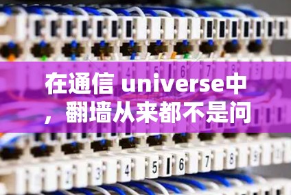 在通信 universe中，翻墙从来都不是问题