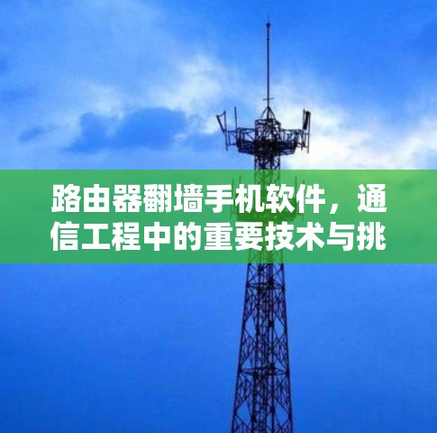 路由器翻墙手机软件，通信工程中的重要技术与挑战