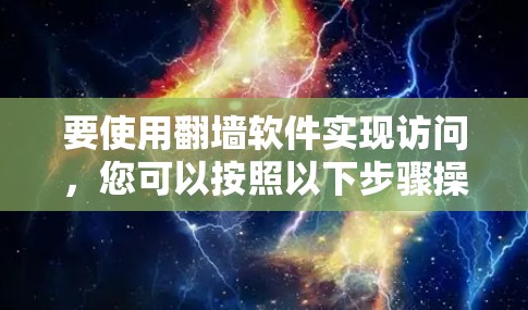 要使用翻墙软件实现访问，您可以按照以下步骤操作