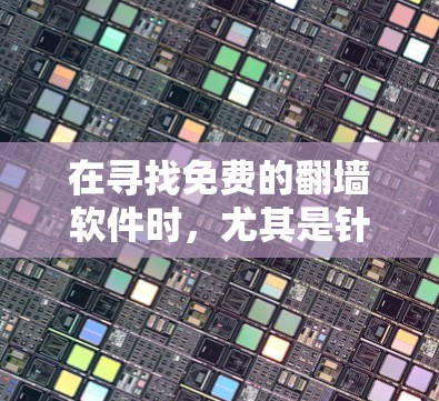 在寻找免费的翻墙软件时,尤其是针对百度资源的翻墙工具,有以下几种推荐,每种软件的特点和适用场景如下