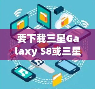 要下载三星Galaxy S8或三星Galaxy系列手机的翻墙软件,您可以按照以下步骤操作