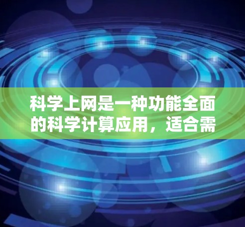 科学上网是一种功能全面的科学计算应用,适合需要数学、物理、化学等科学计算的用户。以下是其关键特征和使用指南