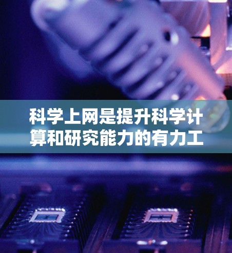 科学上网是提升科学计算和研究能力的有力工具,但选择合适的工具需要根据用户的实际需求和能力来判断。以下是一些推荐的科学上网工具,根据不同的使用场景和需求进行分类