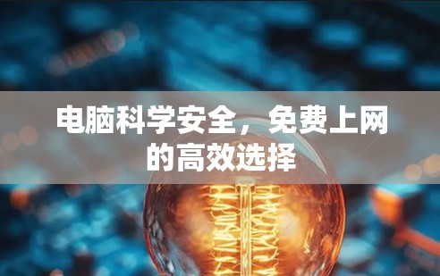 电脑科学安全,免费上网的高效选择