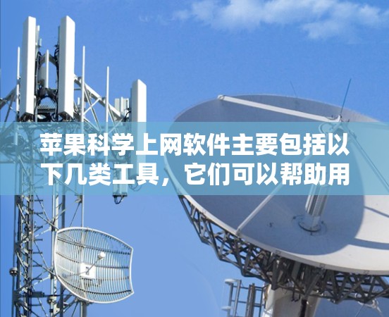 苹果科学上网软件主要包括以下几类工具，它们可以帮助用户进行科学计算、数据分析和可视化