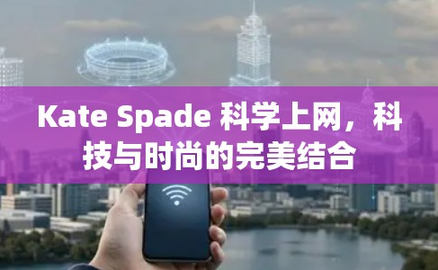 Kate Spade 科学上网，科技与时尚的完美结合