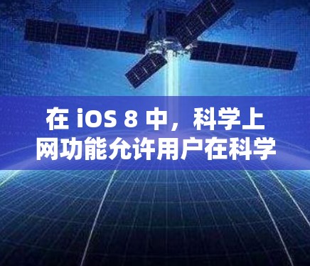 在 iOS 8 中,科学上网功能允许用户在科学计算器上进行数学计算和公式输入。以下是具体的步骤和功能说明
