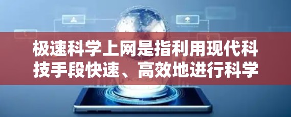 极速科学上网是指利用现代科技手段快速、高效地进行科学探索、数据分析和实验的活动。以下是一些实用的建议和方法，帮助您更快更有效地进行科学工作