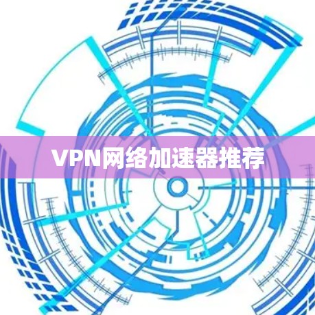 VPN网络加速器推荐 VPN网络加速器推荐