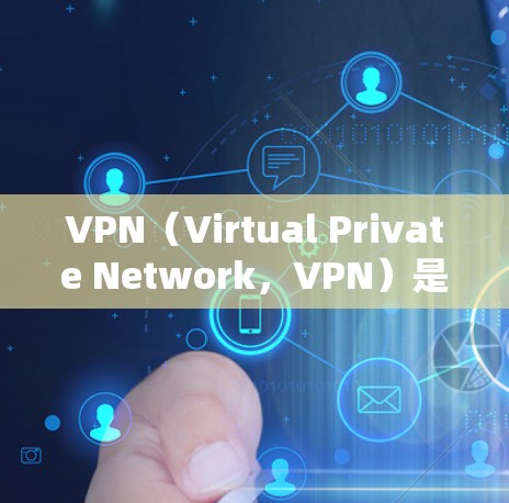 VPN（Virtual Private Network，VPN）是一种通过互联网连接其他网络服务的技术，用于加密传输数据。用户可以通过VPN来访问国外的网站、服务或应用程序，同时保持隐私和安全