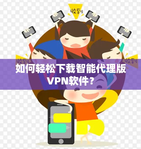 如何轻松下载智能代理版VPN软件？