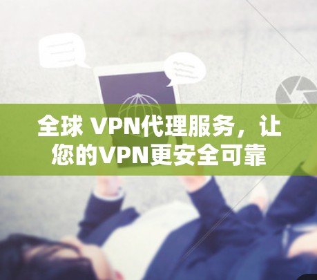 全球 VPN代理服务，让您的VPN更安全可靠