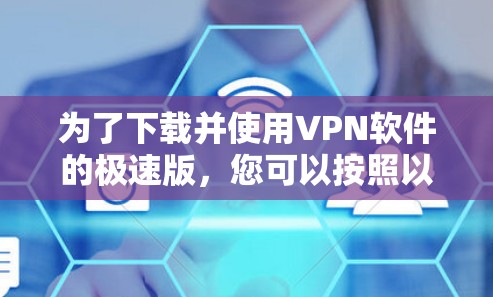 为了下载并使用VPN软件的极速版，您可以按照以下步骤进行选择